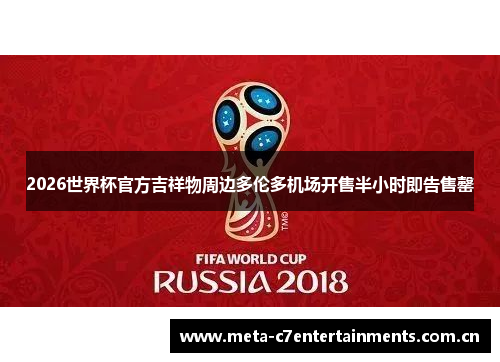 2026世界杯官方吉祥物周边多伦多机场开售半小时即告售罄 2026世界杯官方吉祥物周边多伦多机场开售半小时即告售罄