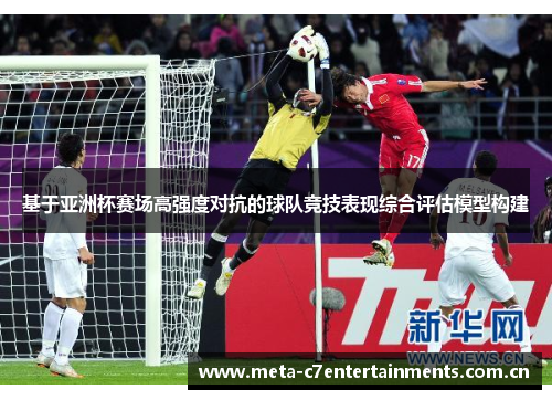 基于亚洲杯赛场高强度对抗的球队竞技表现综合评估模型构建 基于亚洲杯赛场高强度对抗的球队竞技表现综合评估模型构建