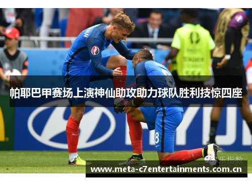 帕耶巴甲赛场上演神仙助攻助力球队胜利技惊四座 帕耶巴甲赛场上演神仙助攻助力球队胜利技惊四座