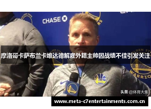 摩洛哥卡萨布兰卡维达德解雇外籍主帅因战绩不佳引发关注 摩洛哥卡萨布兰卡维达德解雇外籍主帅因战绩不佳引发关注