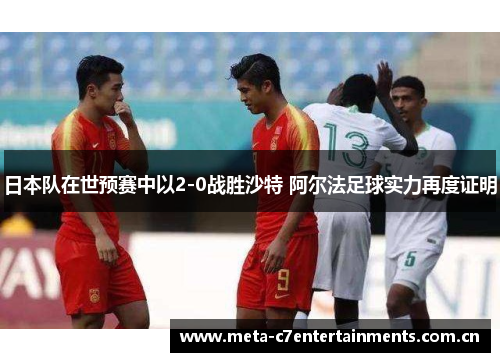 日本队在世预赛中以2-0战胜沙特 阿尔法足球实力再度证明 日本队在世预赛中以2-0战胜沙特 阿尔法足球实力再度证明